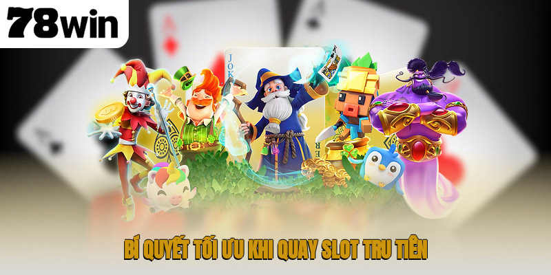 Bí quyết tối ưu khi quay slot Tru Tiên