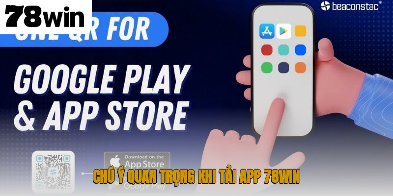 Chú ý quan trọng khi tải app 78WIN