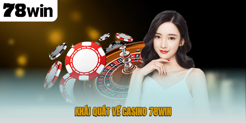 Khái quát về casino 78WIN