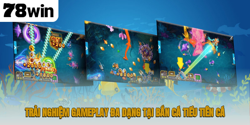 Trải nghiệm gameplay đa dạng tại bắn cá Tiểu Tiên Cá